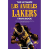 The Ultimate Los Angeles Lakers Trivia Book: A Collection of Amazing Trivia Quizzes and Fun Facts for Die-Hard L.A. Lakers Fans!