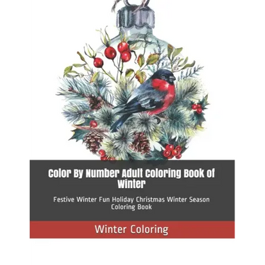 Color By Number Adult Coloring Book of Winter: Festive Winter Fun Holiday Christmas Winter Season Coloring Book