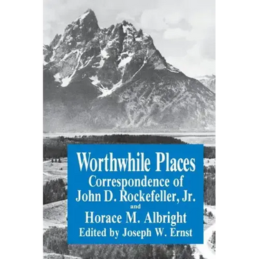 Worthwhile Places: Correspondence of John D. Rockefeller Jr. and Horace Albright