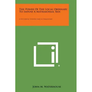 The Power of the Local Ordinary to Impose a Matrimonial Ban: A Historical Synopsis and a Commentary