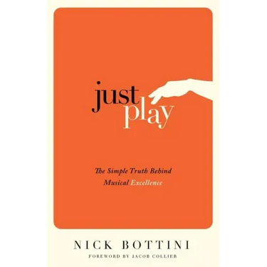 Just Play: The Simple Truth Behind Musical Excellence