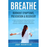 Breathe: Burnout Symptoms, Prevention & Recovery: 6 Steps to healing your body and brain from adrenal exhaustion, anxiety, depr
