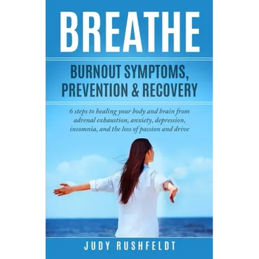Breathe: Burnout Symptoms, Prevention & Recovery: 6 Steps to healing your body and brain from adrenal exhaustion, anxiety, depr