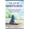 The Joy of Mindfulness: Declutter Your Mind, Relieve Stress, Increase Your Awareness, and Reclaim Your Inner Peace