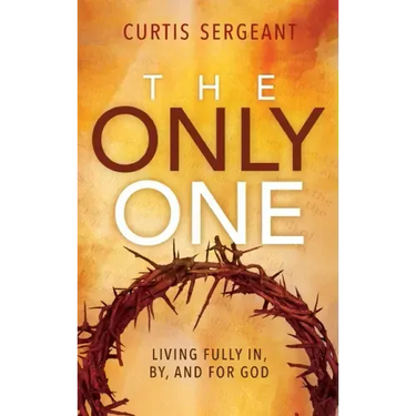 The Only One: Living Fully In, By, and For God