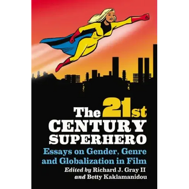 The 21st Century Superhero: Essays on Gender, Genre and Globalization in Film