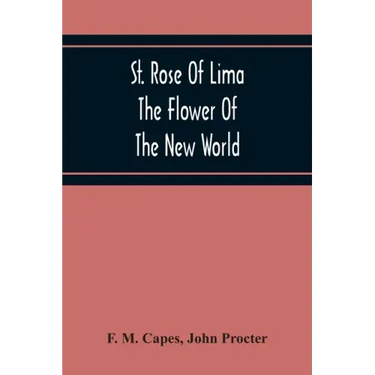 St. Rose Of Lima: The Flower Of The New World
