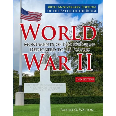 World War II Monuments of Luxembourg: Dedicated to US Forces: 80th Anniversary Edition of the Battle of the Bulge
