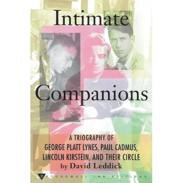 Intimate Companions - A Triography of George Platt Lynes, Paul Cadmus, Lincoln Kirstein, and Their Circle