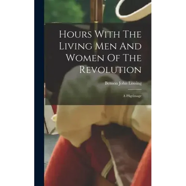 Hours With The Living Men And Women Of The Revolution: A Pilgrimage