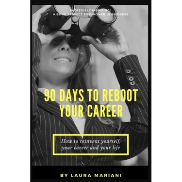 90 Days To Reboot Your Career: How To Reinvent Yourself, Your Career and Your Life