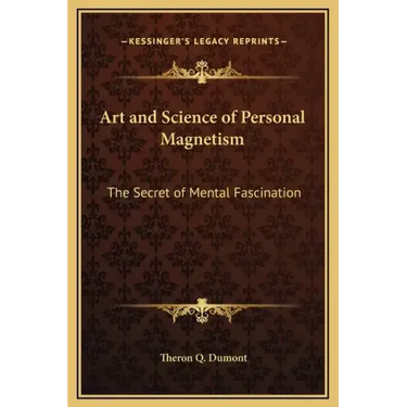 Art and Science of Personal Magnetism: The Secret of Mental Fascination