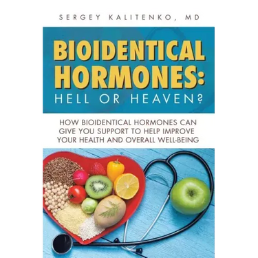 Bioidentical Hormones: Hell or Heaven?: How Bioidentical Hormones Can Give You Support to Help Improve Your Health and Overall Well-Being