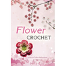 Flower Crochet: Easy to Follow Instructions for Beginners: Gift Ideas for Holiday