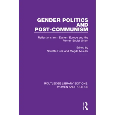 Gender Politics and Post-Communism: Reflections from Eastern Europe and the Former Soviet Union