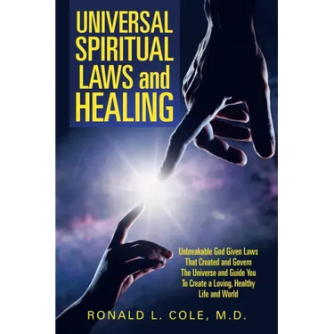 Universal Spiritual Laws and Healing: Unbreakable God Given Laws That Created and Govern the Universe and Guide You to Create a Loving, Healthy Life a