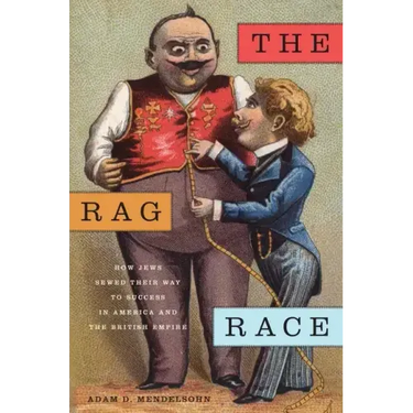 The Rag Race: How Jews Sewed Their Way to Success in America and the British Empire