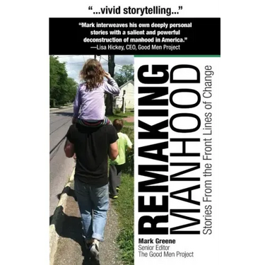 Remaking Manhood: Stories From the Front Lines of Change