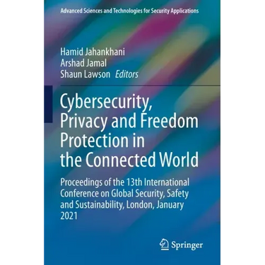 Cybersecurity, Privacy and Freedom Protection in the Connected World: Proceedings of the 13th International Conference on Global Security, Safety and