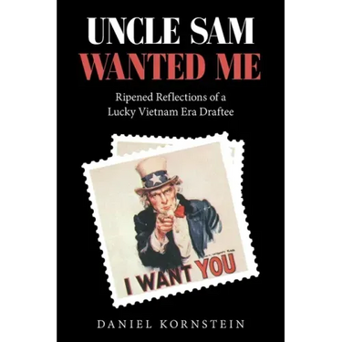Uncle Sam Wanted Me: Ripened Reflections of a Lucky Vietnam Era Draftee