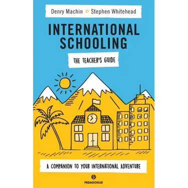 International Schooling - The Teacher's Guide: A Companion To Your International Adventure