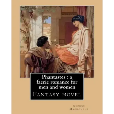 Phantastes: a faerie romance for men and women. By: George Macdonald: Fantasy novel