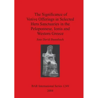 The Significance of Votive Offerings in Selected Hera Sanctuaries in the Peloponnese, Ionia and Western Greece