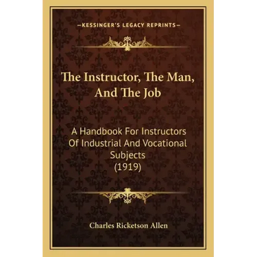 The Instructor, the Man, and the Job: A Handbook for Instructors of Industrial and Vocational Subjects (1919)
