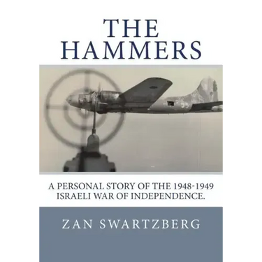 The Hammers: A Personal Story of Israel Air Force 69th Squadron B17 Flying Fortresses during 1948 -1949 Israeli War of Independence