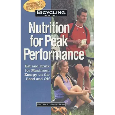 Bicycling Magazine's Nutrition for Peak Performance: Eat and Drink for Maximum Energy on the Road and Off