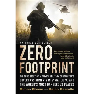 Zero Footprint: The True Story of a Private Military Contractor's Covert Assignments in Syria, Libya, and the World's Most Dangerous Places