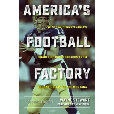 America's Football Factory: Western Pennsylvania's Cradle of Quarterbacks from Johnny Unitas to Joe Montana