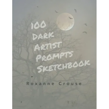 100 Dark Artist Prompts Sketchbook: To Help Your Creepy Creativity and get past artist block