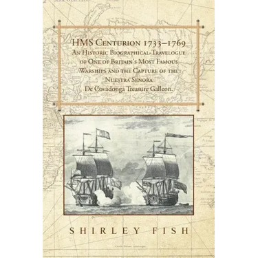 HMS Centurion 1733-1769 An Historic Biographical-Travelogue of One of Britain's Most Famous Warships and the Capture of the Nuestra Senora De Covadong
