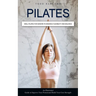 Pilates: Wall Pilates for Seniors to Enhance Flexibility and Balance (An Illustrated Guide to Improve Your Posture and Build Your Core Strength)