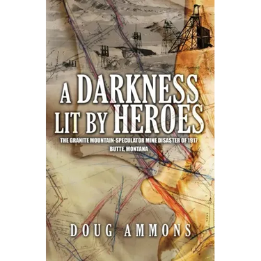 A Darkness Lit by Heroes: The Granite Mountain-Speculator Mine Disaster of 1917
