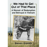 We Had to Get Out of That Place: A Memoir of Redemption and Betrayal in Vietnam