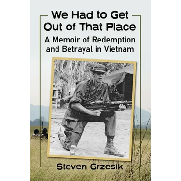 We Had to Get Out of That Place: A Memoir of Redemption and Betrayal in Vietnam
