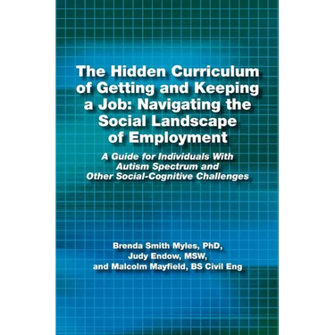 The Hidden Curriculum of Getting and Keeping a Job: Navigating the Social Landscape of Employment a Guide for Individuals with Autism Spectrum and Oth