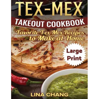 Tex-Mex Takeout Cookbook ***Large Print Edition***: Favorite Tex-Mex Recipes to Make at Home