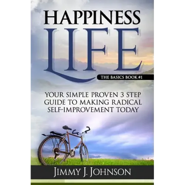 Happiness Life: Your Simple Proven 3 Step Guide to Making Radical Self-Improvement Today book