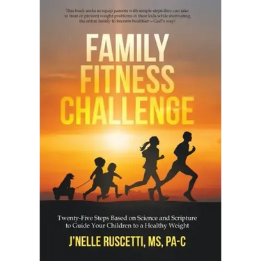 Family Fitness Challenge: Twenty-Five Steps Based on Science and Scripture to Guide Your Children to a Healthy Weight