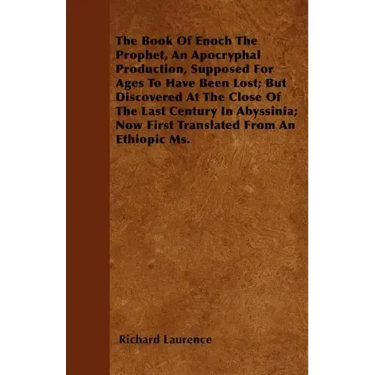 The Book Of Enoch The Prophet, An Apocryphal Production, Supposed For Ages To Have Been Lost; But Discovered At The Close Of The Last Century In Abyss