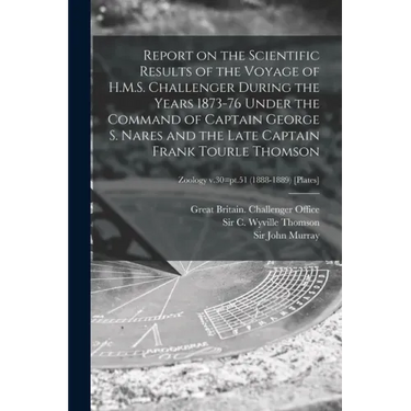 Report on the Scientific Results of the Voyage of H.M.S. Challenger During the Years 1873-76 Under the Command of Captain George S. Nares and the Late