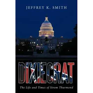 Dixiecrat: The Life and Times of Strom Thurmond