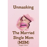 Unmasking The Married Single Mom(MSM)
