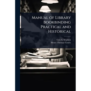 Manual of Library Bookbinding Practical and Historical