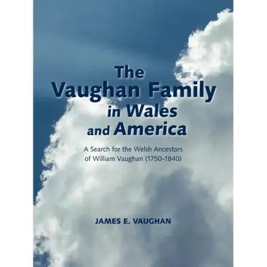 The Vaughan Family in Wales and America: A Search for the Welsh Ancestors of William Vaughan (1750-1840)