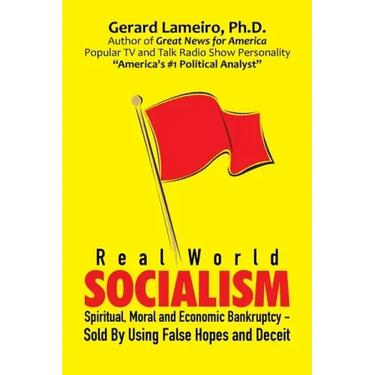 Real World Socialism: Spiritual, Moral and Economic Bankruptcy - Sold By Using False Hopes and Deceit