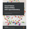 Cloud-Native Observability with OpenTelemetry: Learn to gain visibility into systems by combining tracing, metrics, and logging with OpenTelemetry
